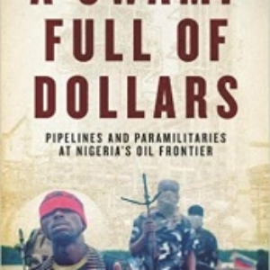 A Swamp Full of Dollars: Pipelines and Paramilitaries at Nigeria’s Oil Frontier