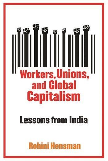 Workers, unions and global capitalism : lessons from India – Rohini Hensman