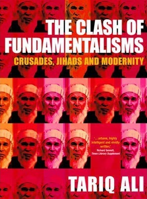 The Clash of Fundamentalisms: Crusades, Jihads and Modernity by Tariq Ali