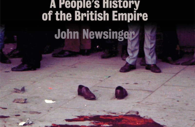 The Blood Never Dried : A people’s history of the British empire By John Newsinger