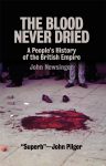 The Blood Never Dried : A people’s history of the British empire By John Newsinger
