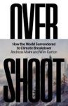 Over Shoot: How The World Surrendered To Climate Creakdown Andreas Malm and Wim Carton