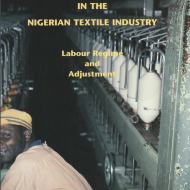 Union Power in the Nigerian Textile Industry: Labour Regime and Adjustment (Andrae and Beckman 1998)