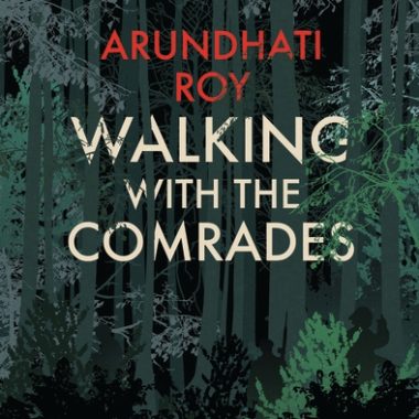 WALKING WITH COMRADES (Arundhati Roy, 2011)